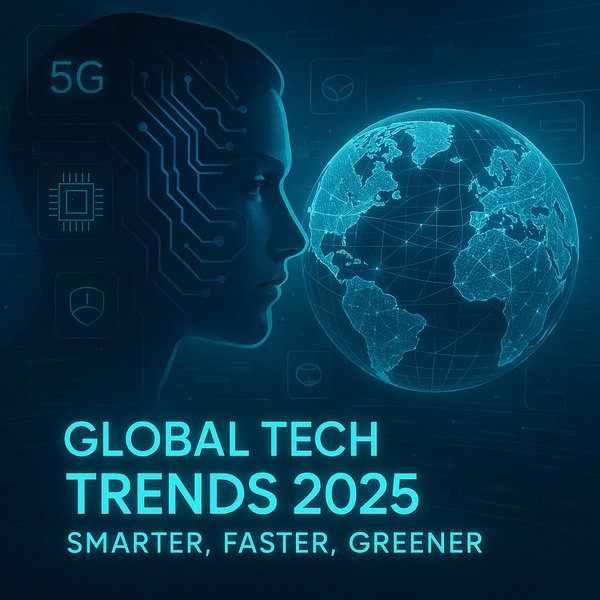 Global Tech 2025: Smarter, Faster, Greener—What’s Shaping the Future