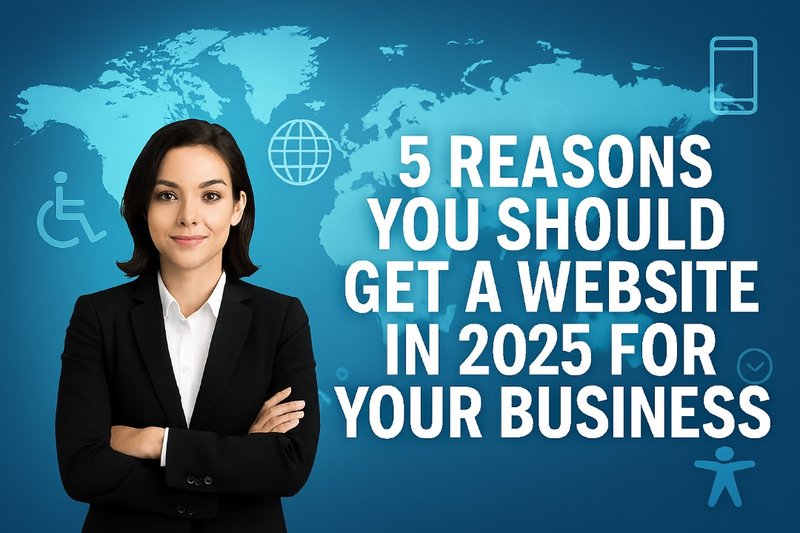 5 Reasons You Should Get a Website in 2025 for Your Business